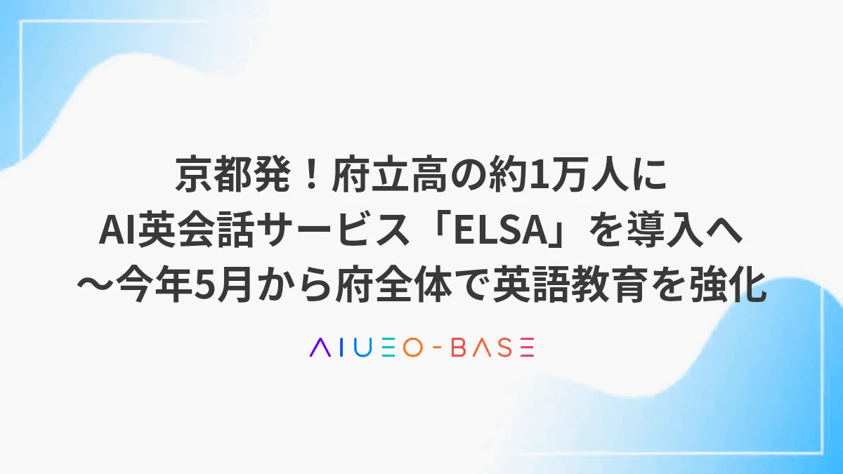 京都発！府立高の約1万人にAI英会話サービス「ELSA」を導入へ～今年5月から府全体で英語教育を強化