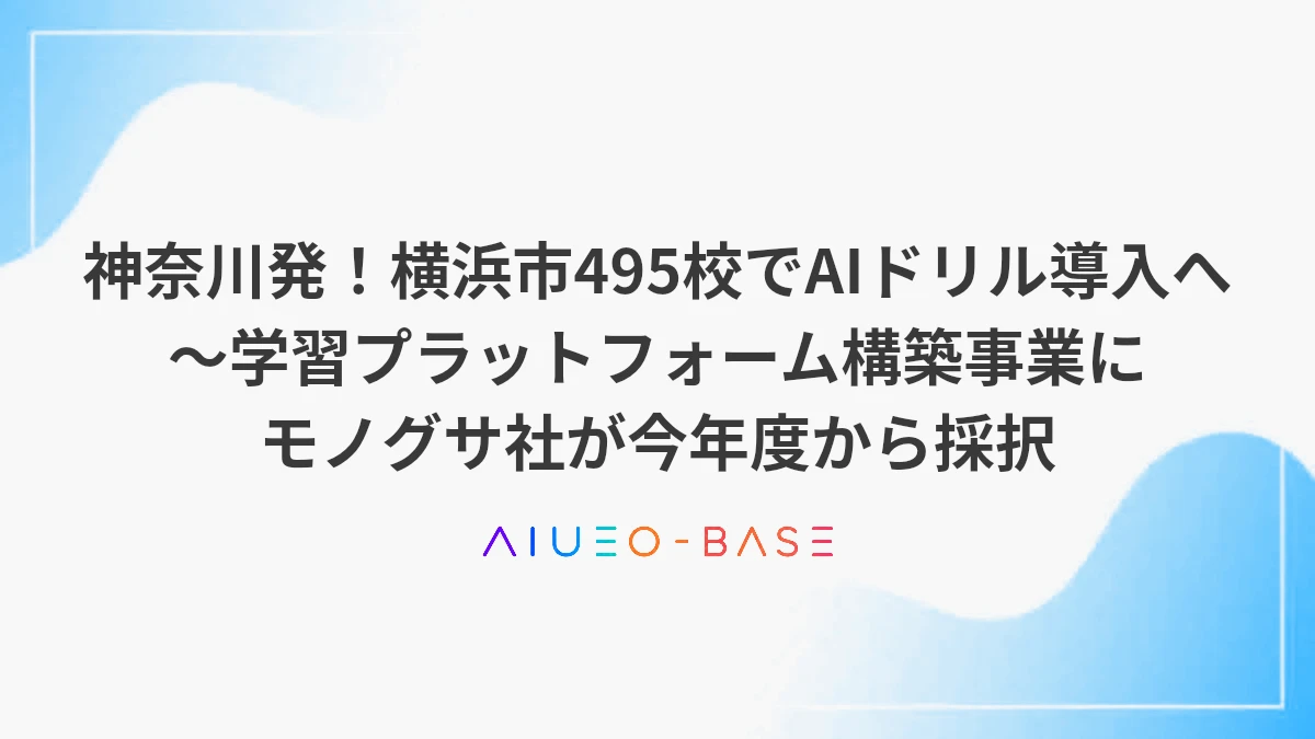 神奈川発！横浜市495校でAIドリル導入へ～学習プラットフォーム構築事業にモノグサ社が今年度から採択