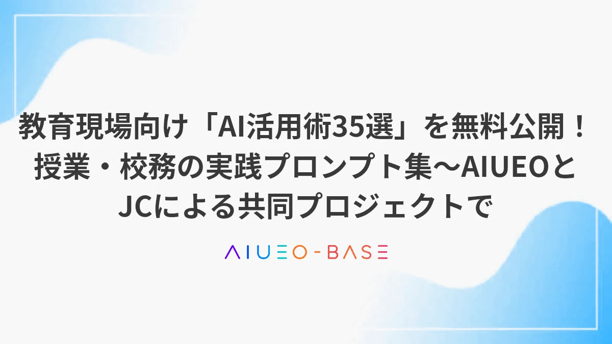教育現場向け「AI活用術35選」を無料公開！授業・校務の実践プロンプト集～AIUEOとJCによる共同プロジェクトで