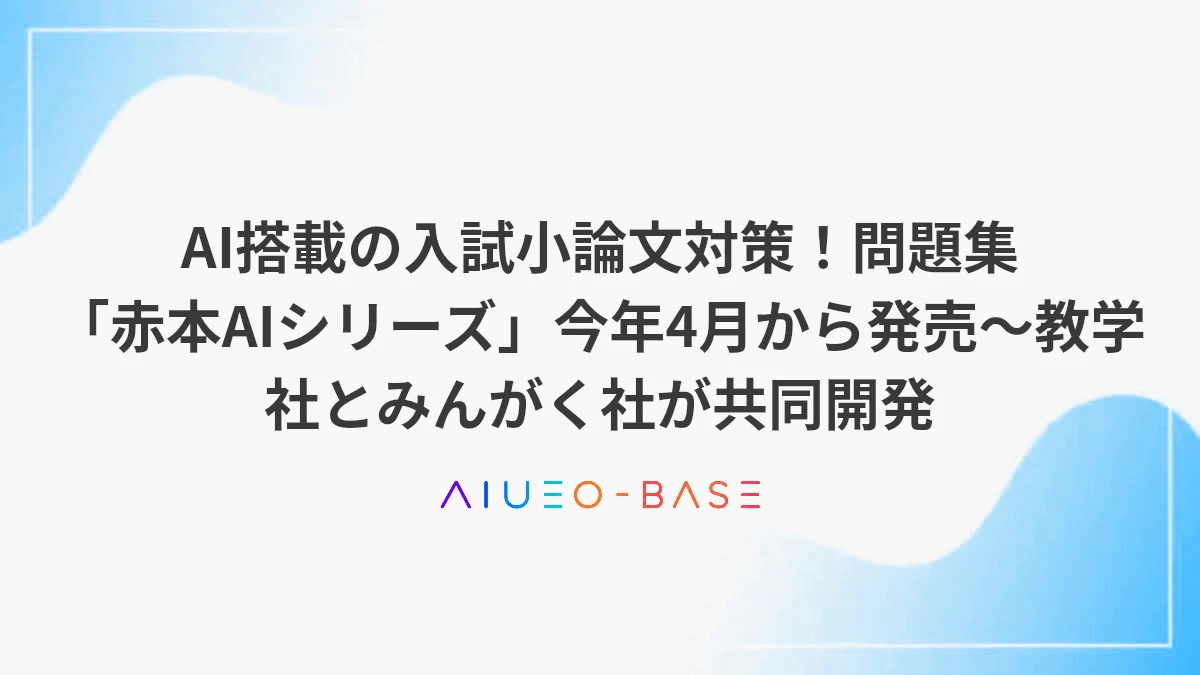 AI搭載の入試小論文対策！問題集「赤本AIシリーズ」今年4月から発売～教学社とみんがく社が共同開発