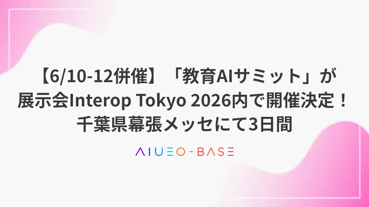 【6/10-12併催】「教育AIサミット」が展示会Interop Tokyo 2026内で開催決定！千葉県幕張メッセにて3日間