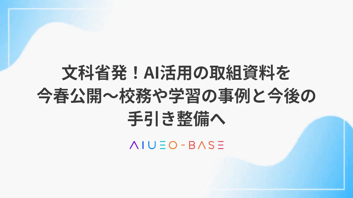 文科省発！AI活用の取組資料を今春公開～校務や学習の事例と今後の手引き整備へ