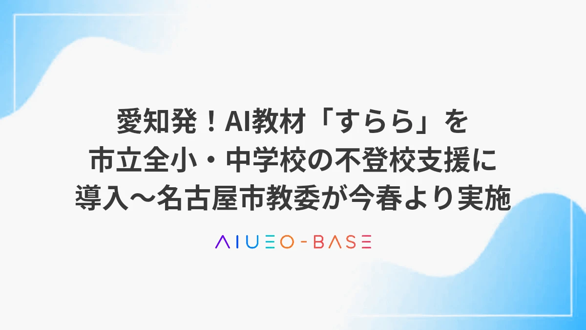愛知発！AI教材「すらら」を市立全小・中学校の不登校支援に導入～名古屋市教委が今春より実施