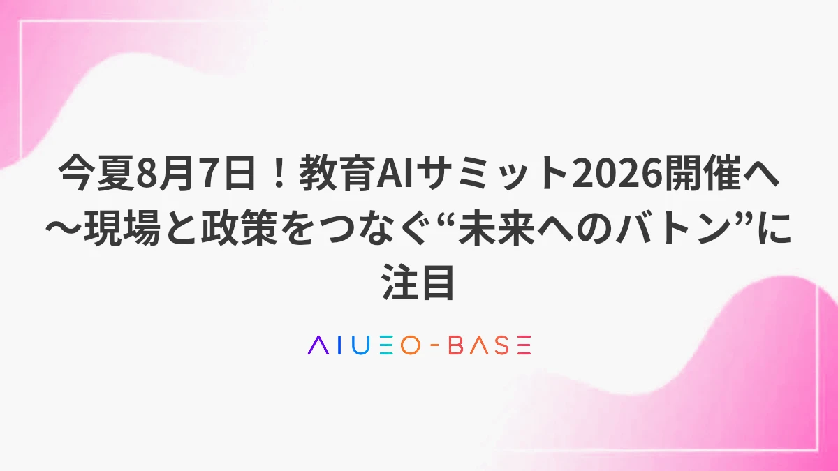 今夏8月7日！教育AIサミット2026開催へ～現場と政策をつなぐ“未来へのバトン”に注目