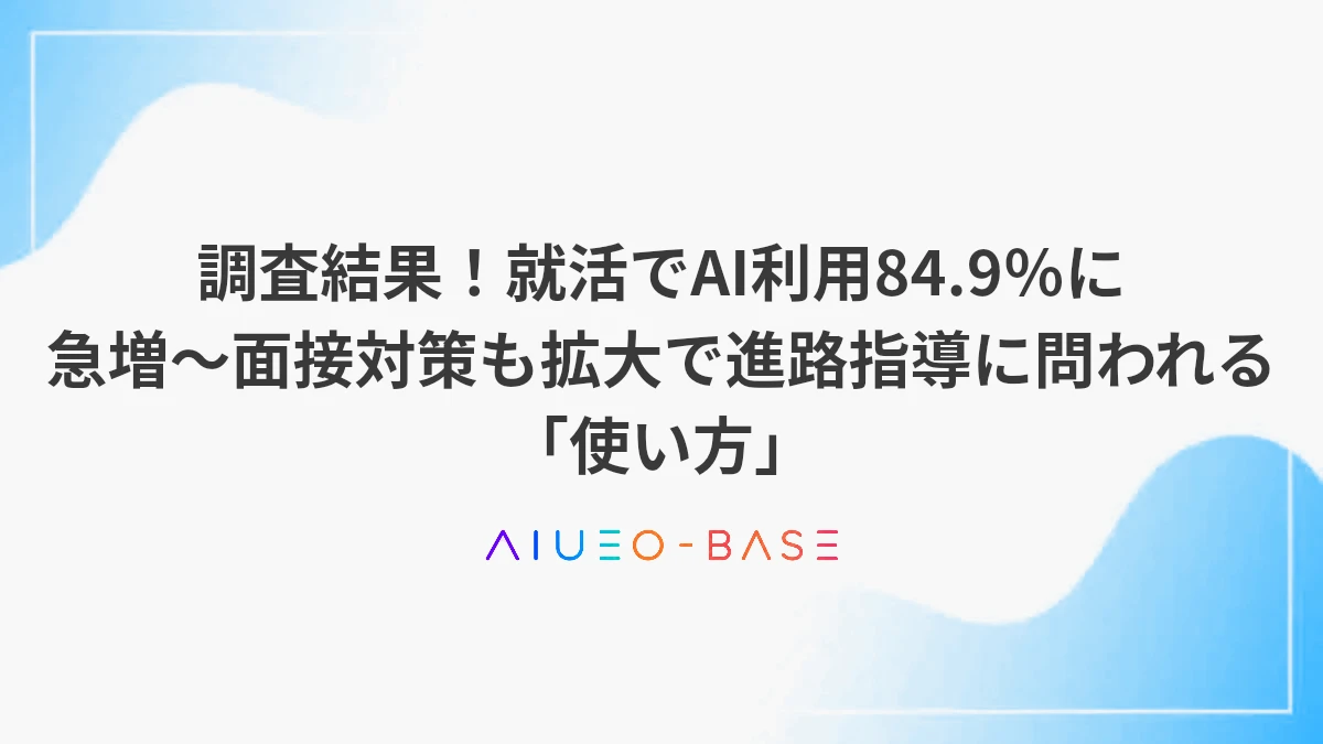 調査結果！就活でAI利用84.9％に急増～面接対策も拡大で進路指導に問われる「使い方」