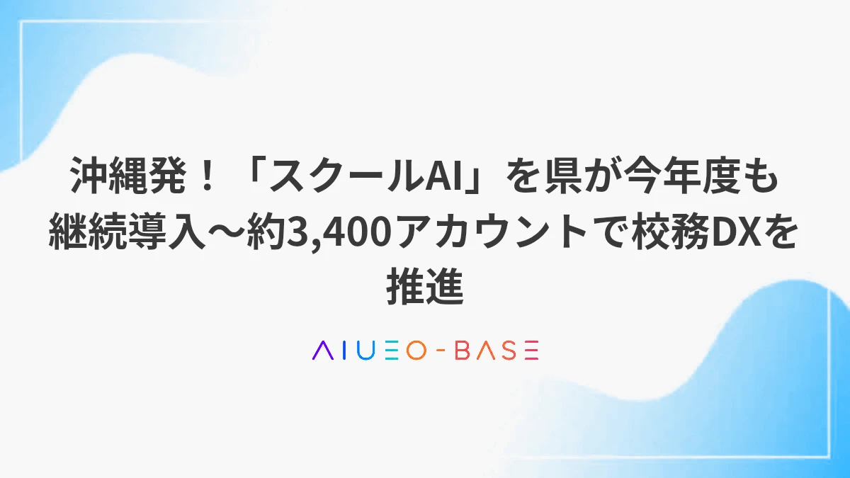 沖縄発！「スクールAI」を県が今年度も継続導入～約3,400アカウントで校務DXを推進