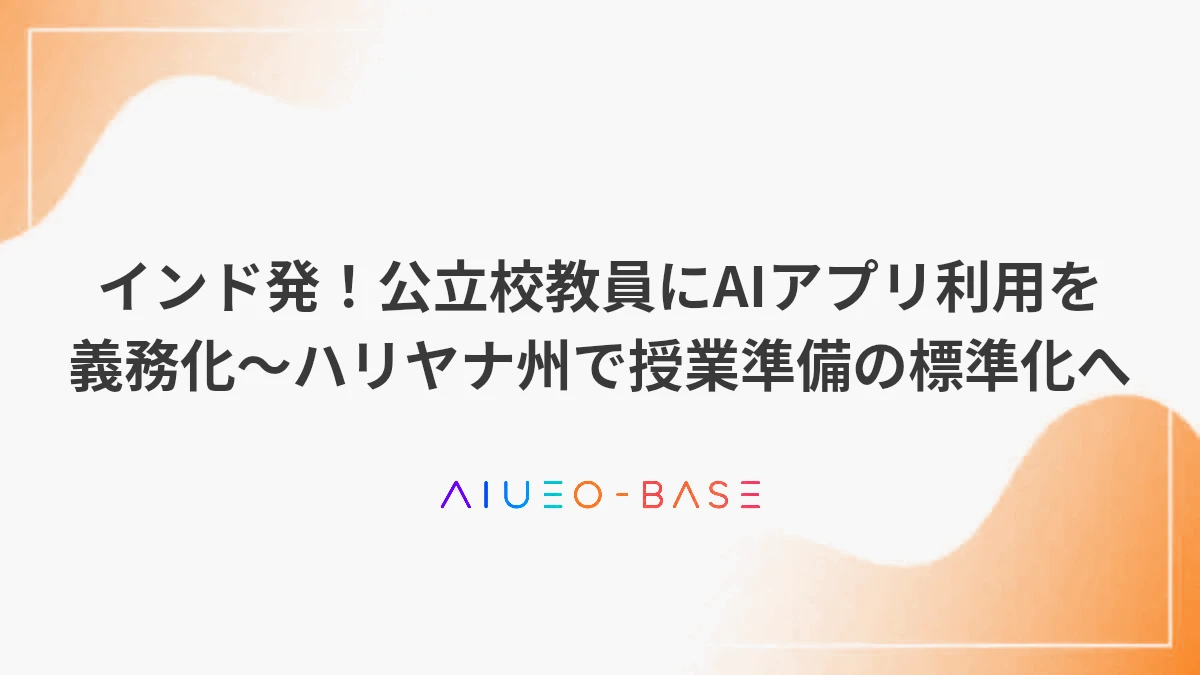 インド発！公立校教員にAIアプリ利用を義務化～ハリヤナ州で授業準備の標準化へ