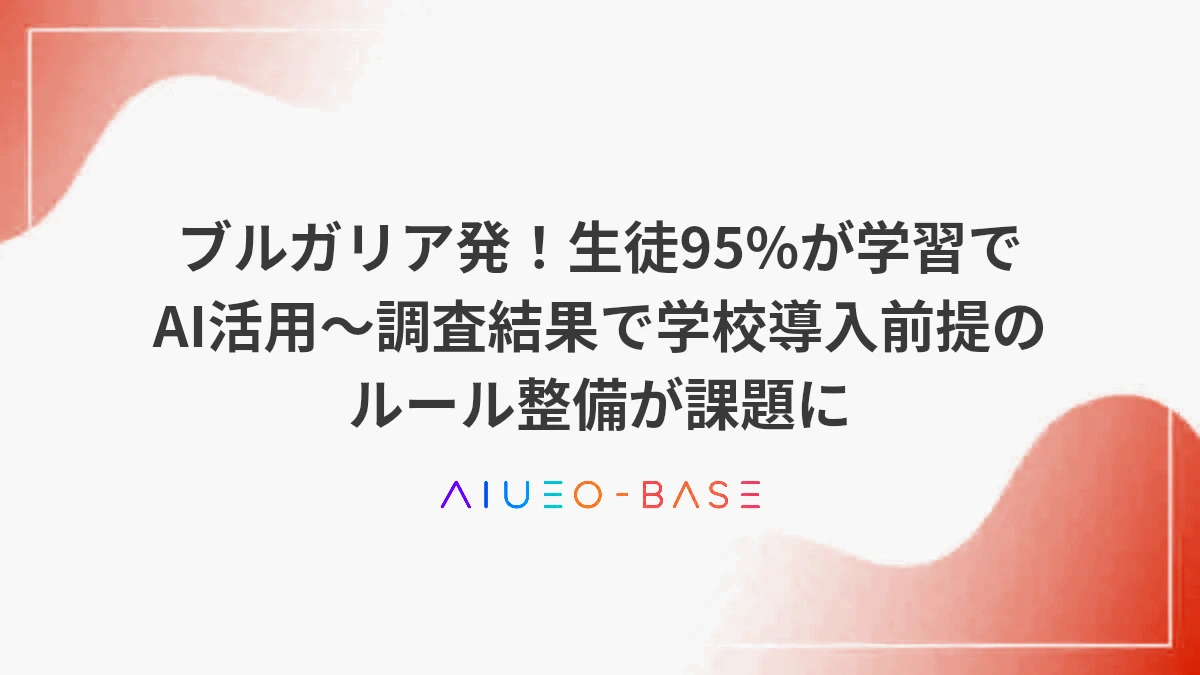 ブルガリア発！生徒95%が学習でAI活用～調査結果で学校導入前提のルール整備が課題に