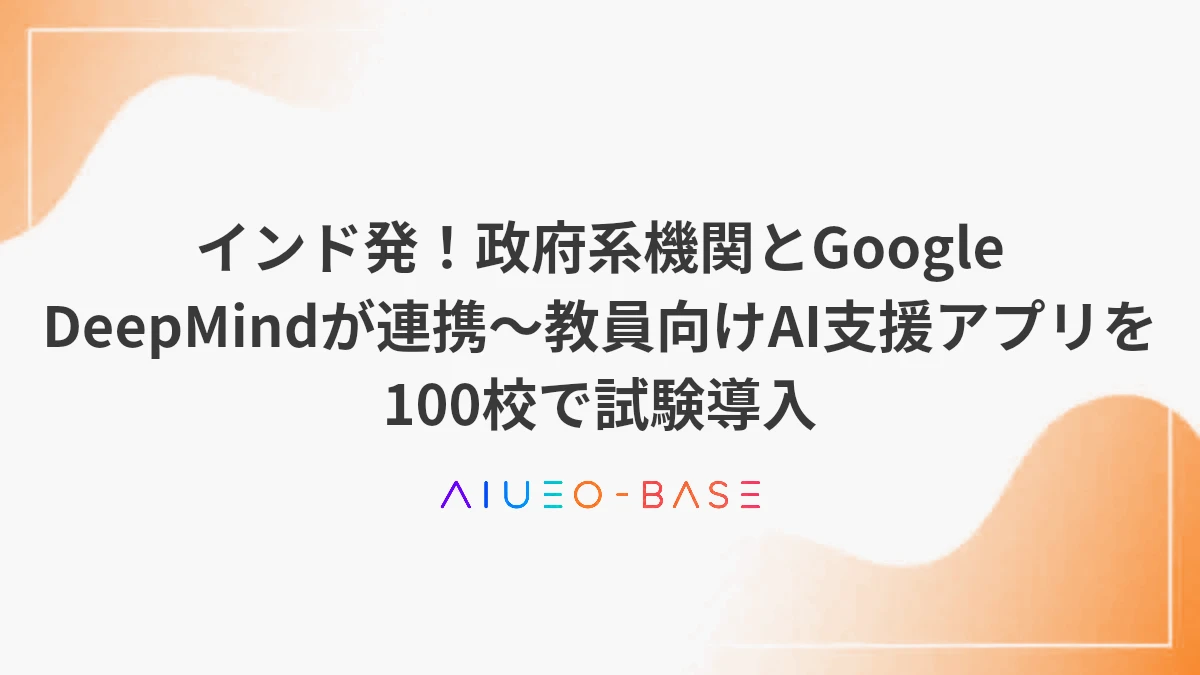 インド発！政府系機関とGoogle DeepMindが連携～教員向けAI支援アプリを100校で試験導入