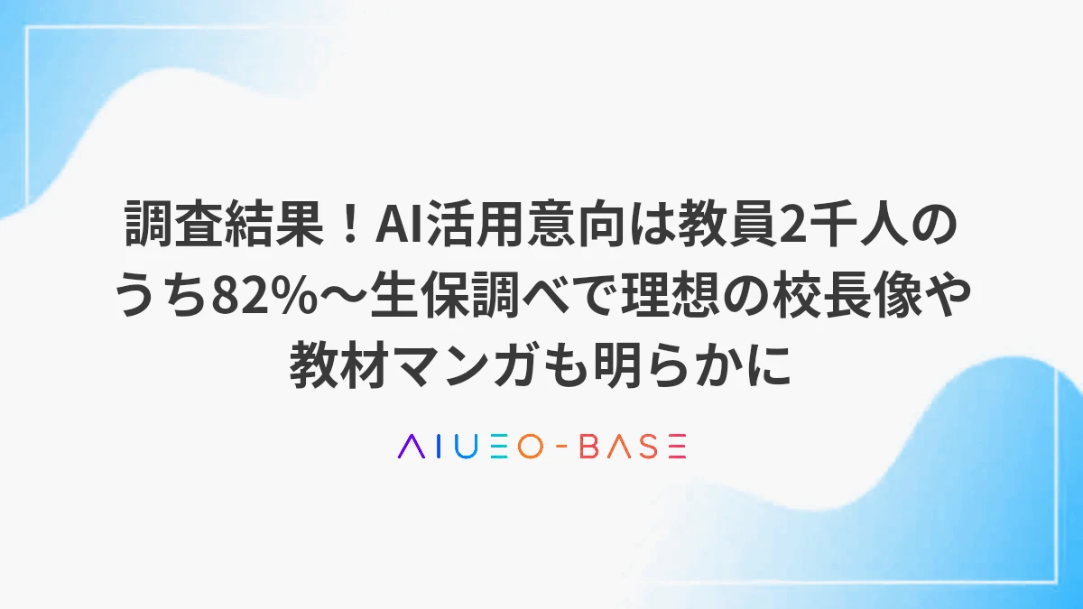 調査結果！AI活用意向は教員2千人のうち82%～生保調べで理想の校長像や教材マンガも明らかに
