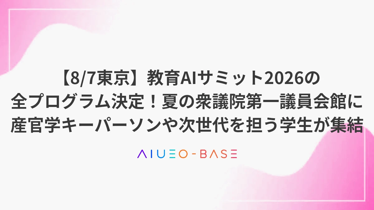 【8/7東京】教育AIサミット2026の全プログラム決定！夏の衆議院第一議員会館に産官学キーパーソンや次世代を担う学生が集結