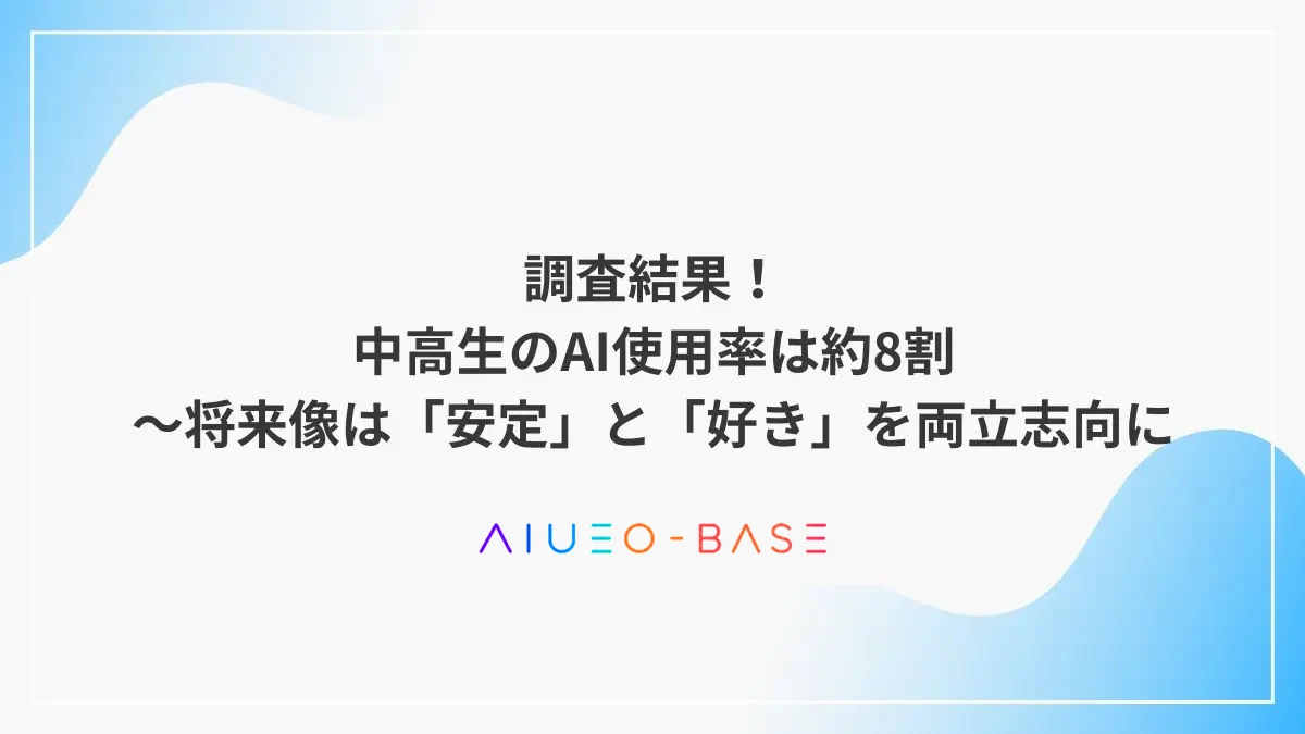 調査結果！中高生のAI使用率は約8割～将来像は「安定」と「好き」を両立志向に