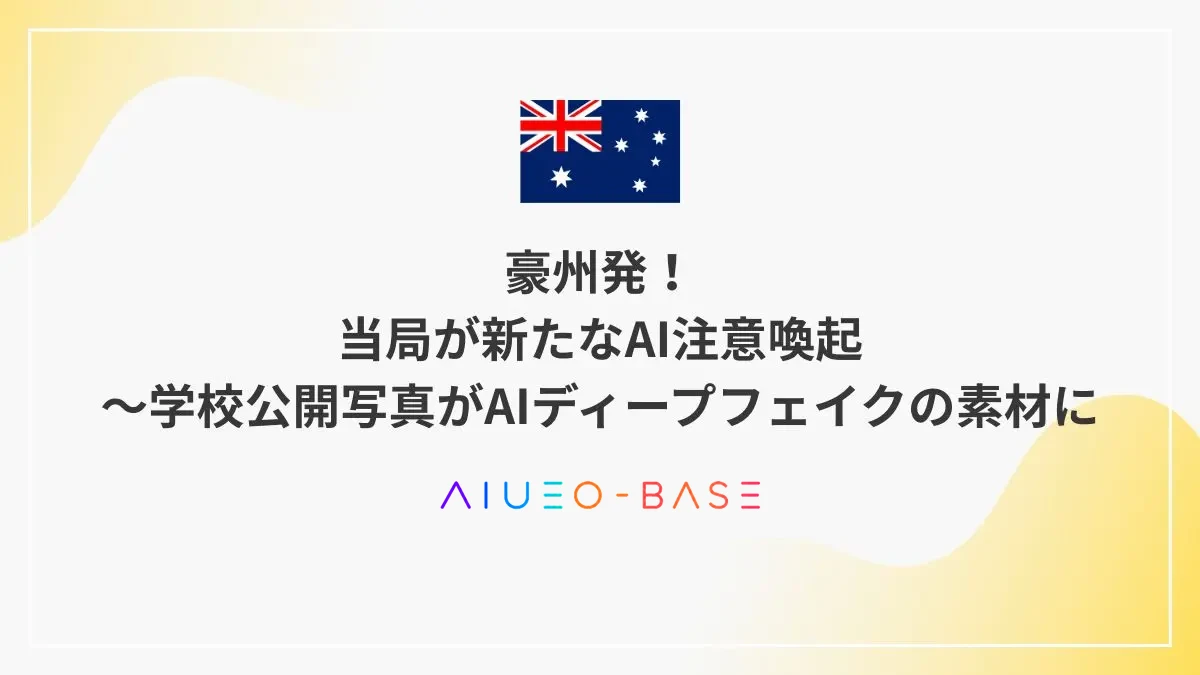 豪州発！当局が新たなAI注意喚起～学校公開写真がAIディープフェイクの素材に