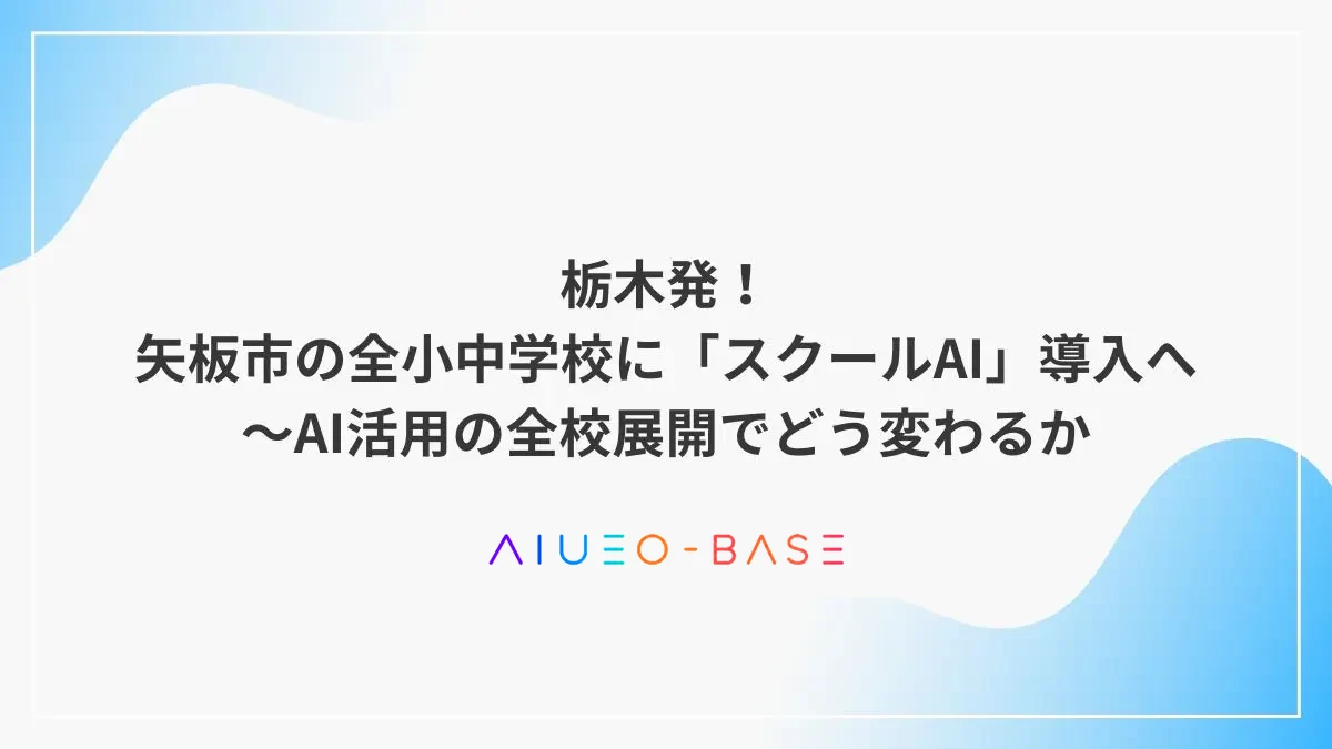 栃木発！矢板市の全小中学校に「スクールAI」導入へ～AI活用の全校展開でどう変わるか