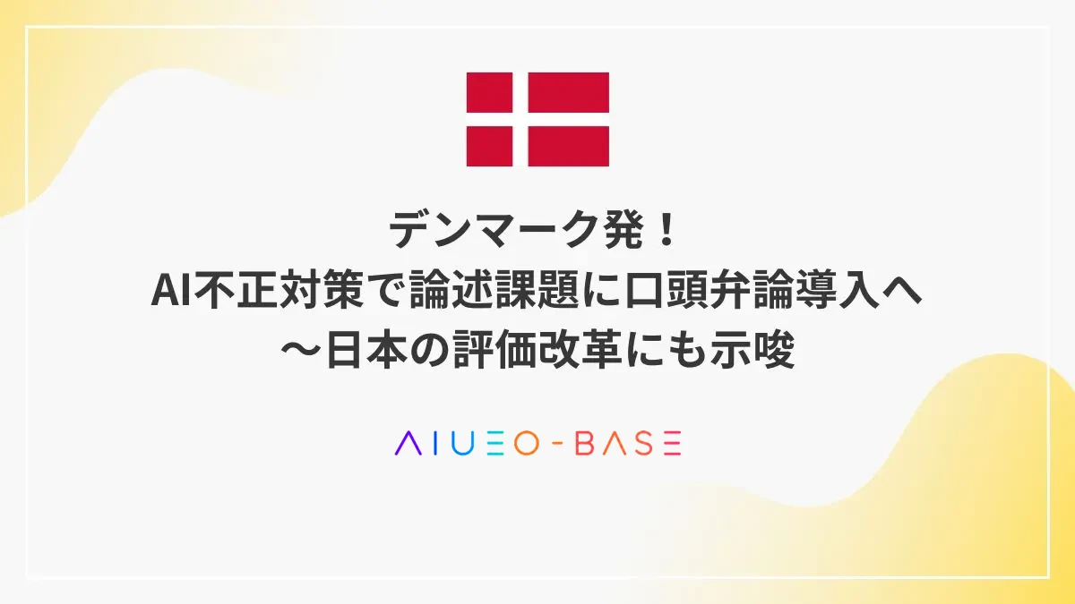 デンマーク発！AI不正対策で論述課題に口頭弁論導入へ～日本の評価改革にも示唆