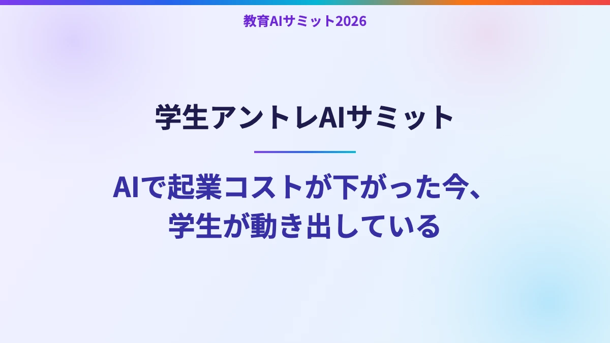 学生アントレAIサミット　AIで起業コストが下がった今、学生が動き出している